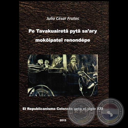 PE TAVAKUAIRETA PYTA SA´ARY MOKOIPATEI RENONDÉPE: jehechauka temikuave'e yvapareha'urukuéra Bernardino Caballero ha Patricio Escobar - Autor: JULIO CÉSAR FRUTOS - Año 2015